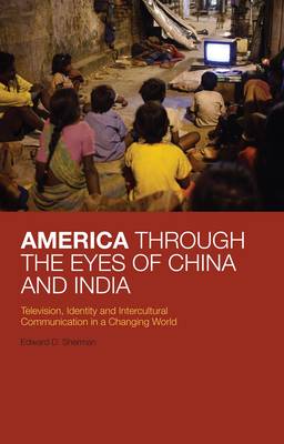 America Through the Eyes of China and India: Television, Identity, and Intercultural Communication in a Changing World (Paperback)
