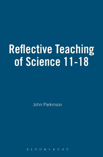 Reflective Teaching of Science 11-18 - Continuum Studies in Reflective Practice and Research (Hardback)