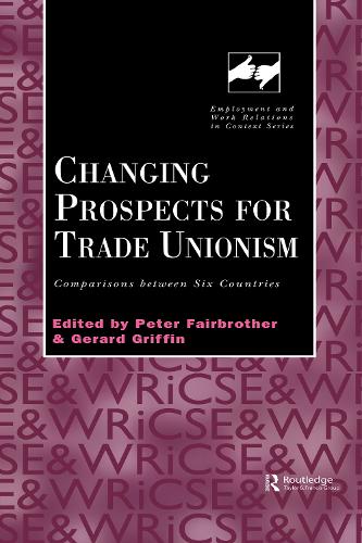 Changing Prospects for Trade Unionism - Routledge Studies in Employment and Work Relations in Context (Hardback)