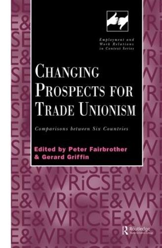 Changing Prospects for Trade Unionism - Routledge Studies in Employment and Work Relations in Context (Paperback)