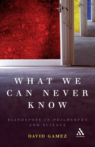 What We Can Never Know: Blindspots in Philosophy and Science (Paperback)