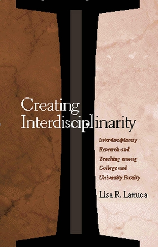 Creating Interdisciplinarity: Interdisciplinary Research and Teaching Among College and University Faculty - Vanderbilt issues in higher education (Hardback)