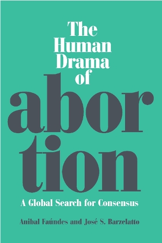 The Human Drama of Abortion: A Global Search for Consensus (Hardback)