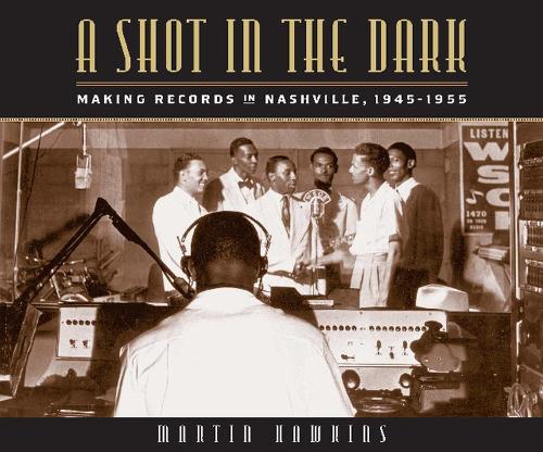 A Shot in the Dark: Making Records in Nashville, 1945-1955 (Hardback)