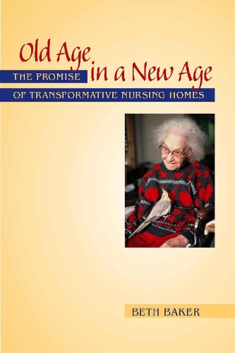 Old Age in a New Age: The Promise of Transformative Nursing Homes (Paperback)
