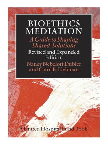 Bioethics Mediation: A Guide to Shaping Shared Solutions (Hardback)
