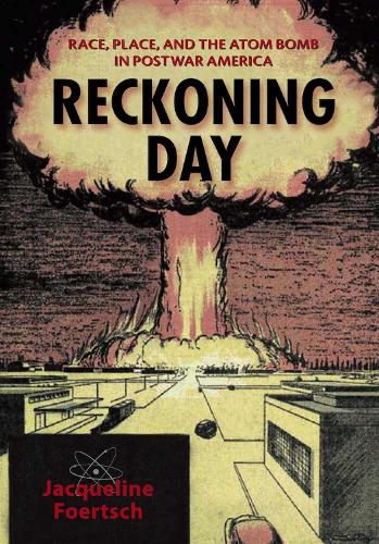 Reckoning Day: Race, Place, and the Atom Bomb in Postwar America (Paperback)