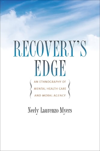 Recovery's Edge: An Ethnography of Mental Health Care and Moral Agency (Hardback)
