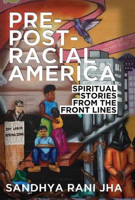 Pre-Post-Racial America: Spiritual Stories from the Front Lines (Hardback)