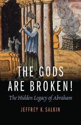 The Gods Are Broken!: The Hidden Legacy of Abraham (Paperback)