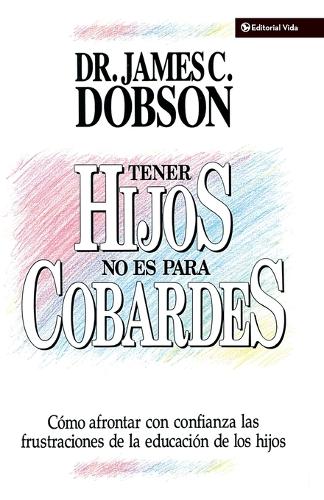 Tener Hijos No Es Para Cobardes: How to Confront with Confidence the Frustrations of Educating Your Children (Paperback)