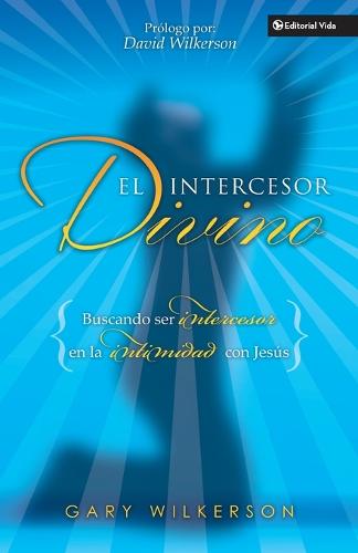 El Intercesor Divino: Buscando Ser Intercesor En La Intimidad Con Jes s (Paperback)