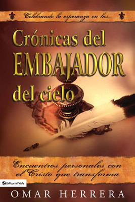 Cronicas Del Embajador Del Cielo: Person Encounters with the Christ Who Transfoms (Paperback)