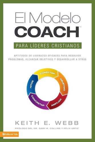 El Modelo Coach Para Lideres Cristianos: Aptitudes de Liderezgo Eficaces Para Resolver Problemas, Alcanzar Objetivos y Desarrolar a Otros (Paperback)
