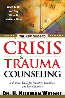 The New Guide to Crisis and Trauma Counselling: What to Do and Say When it Matters Most - A Practical Guide for Ministers, Counselors and Lay-counselors (Hardback)