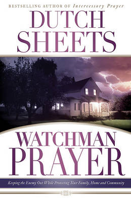 Watchman Prayer: Keeping the Enemy Out While Protecting Your Family, Home and Community (Paperback)