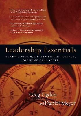 Leadership Essentials: Shaping Vision, Multiplying Influence, Defining Character (Paperback)