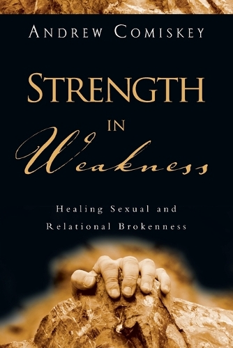 Strength in Weakness: Overcoming Sexual and Relational Brokenness (Paperback)