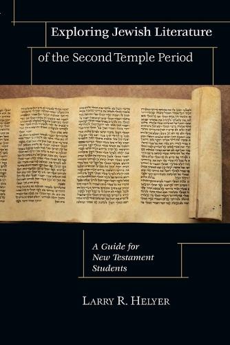 Exploring Jewish Literature of the Second Temple Period: A Guide for New Testament Students / Larry R. Helyer. (Paperback)