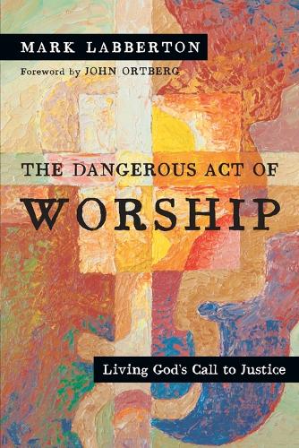 The Dangerous Act of Worship: Living God's Call to Justice (Paperback)