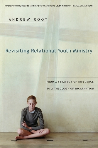 Revisiting Relational Youth Ministry: From a Strategy of Influence to a Theology of Incarnation (Paperback)