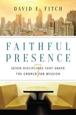 Faithful Presence: Seven Disciplines That Shape the Church for Mission (Paperback)