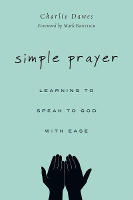 Simple Prayer: Learning to Speak to God with Ease (Paperback)
