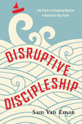 Disruptive Discipleship: The Power of Breaking Routine to Kickstart Your Faith (Paperback)