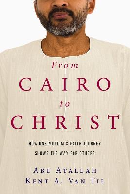 From Cairo to Christ: How One Muslim's Faith Journey Shows the Way for Others (Paperback)