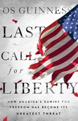 Last Call for Liberty: How America's Genius for Freedom Has Become Its Greatest Threat (Hardback)