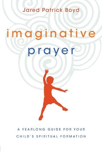 Imaginative Prayer: A Yearlong Guide for Your Child's Spiritual Formation (Paperback)
