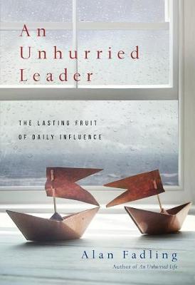 An Unhurried Leader: The Lasting Fruit of Daily Influence (Hardback)
