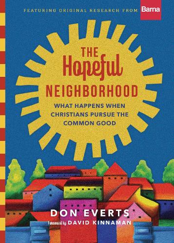 The Hopeful Neighborhood – What Happens When Christians Pursue the Common Good (Hardback)