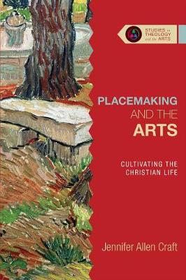 Placemaking and the Arts: Cultivating the Christian Life - Studies in Theology and the Arts (Paperback)
