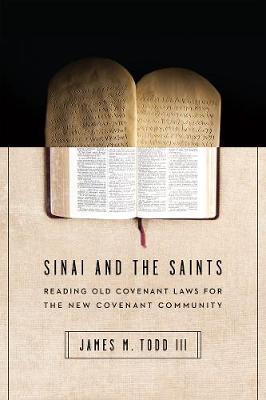 Sinai and the Saints: Reading Old Covenant Laws for the New Covenant Community (Paperback)