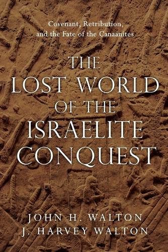 The Lost World of the Israelite Conquest: Covenant, Retribution, and the Fate of the Canaanites - The Lost World Series (Paperback)