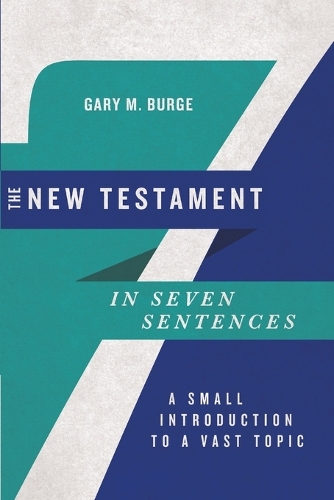The New Testament in Seven Sentences: A Small Introduction to a Vast Topic - Introductions in Seven Sentences (Paperback)