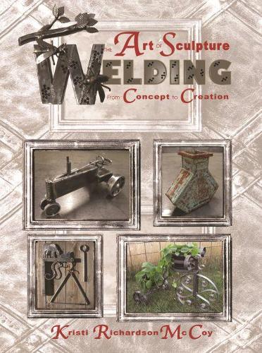 The Art of Sculpture Welding: From Concept to Creation (Paperback)