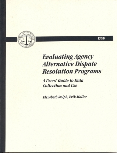 Evaluating Agency Alternative Dispute Resolution Programs: A Users' Guide to Data Collection and Use (Paperback)