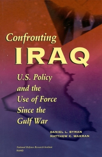 Confronting Iraq: U.S. Policy and the Use of Force since the Gulf War (Paperback)