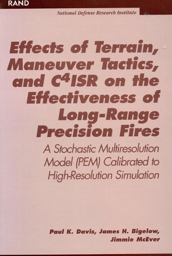 Effects of Terrain, Maneuver Tactics, and C41sr on the Effectiveness of Long Range Precision Fires: A Stochastic Multiresolution Model (Pem) Calibrated to High-Resolution Simulation (Paperback)