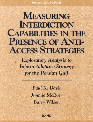 Measuring Capabilities in the Presence of Anti-access Strategies: Exploratory Analysis to Inform Adaptive Strategy for the Persian Gulf (Paperback)