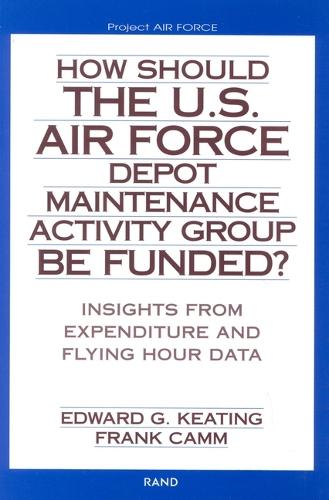 How Should the U.S. Air Force Depot Maintenance Activity Group be Funded?: Insights from Expenditure and Flying Hour Data (Paperback)