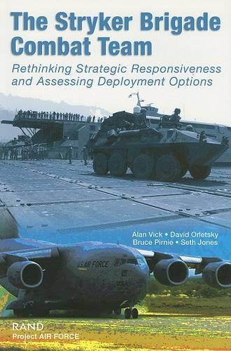 The Stryker Brigade Combat Team: Rethinking Strategic Responsiveness and Assessing Deployment Options (Paperback)