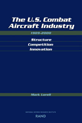 The U.S. Combat Aircraft Industry 1909-2000 Structure, Competition, Innovation (Paperback)