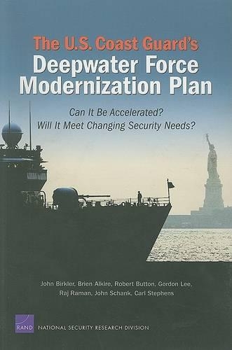 The U.S. Coast Guard's Deepwater Force Modernization Plan: Can it be Accelerated? Will it Meet Changing Security Needs? (Paperback)