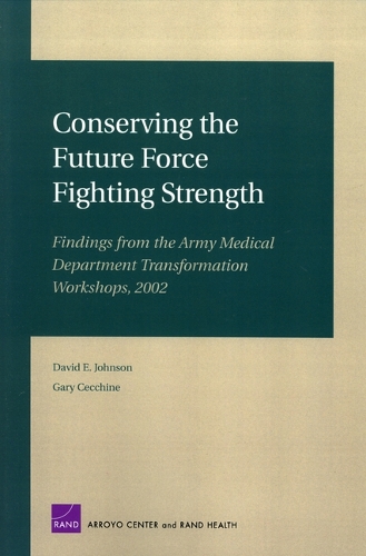 Conserving the Future Force Fighting Strength: MG-103-A: Findings from the Army Medical Department Transformation Workshop 2002 (Paperback)