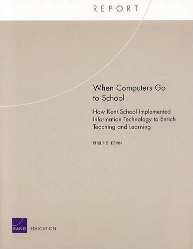 When Computers Go to School: TR-126-EDU: How Kent School Implements Information Technology to Enrich Teaching and Learning (Paperback)