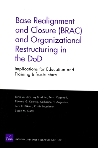 Base Realignment and Closure (BRAC) and Organizational Restructuring in the DoD: Implications for Education and Training Infrastructure (Paperback)