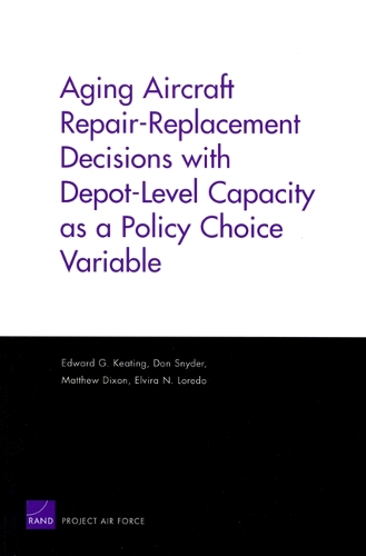 Aging Aircraft Repair-Replacement Decisions with Depot-Level Capacity as a Policy Choice Variable (Paperback)